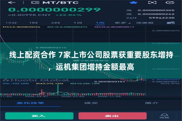 线上配资合作 7家上市公司股票获重要股东增持，运机集团增持金额最高