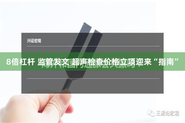 8倍杠杆 监管发文 超声检查价格立项迎来“指南”