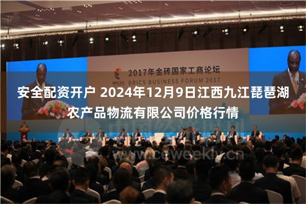 安全配资开户 2024年12月9日江西九江琵琶湖农产品物流有限公司价格行情