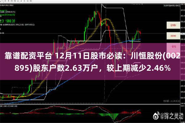 靠谱配资平台 12月11日股市必读：川恒股份(002895)股东户数2.63万户，较上期减少2.46%